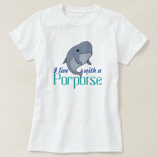 I live with a porpoise (F, Plain) T-Shirt