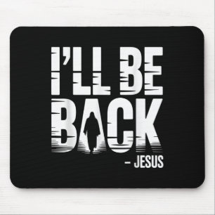 I’ll Be Back Jesus Second Coming - Funny Chrisitan Mouse Pad