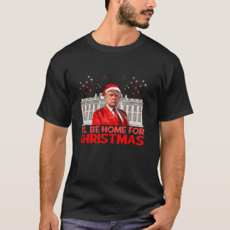 I ll Be Home For Christmas Santa Funny Trump Xmas T-Shirt