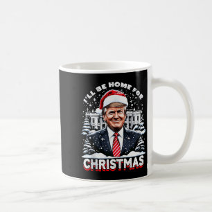 I’ll Be Home For Christmas Trump Xmas Funny 2024 T Coffee Mug