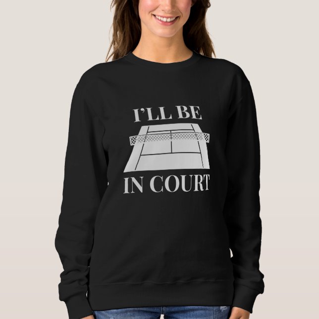 I’ll Be In Court Sweatshirt (Front)