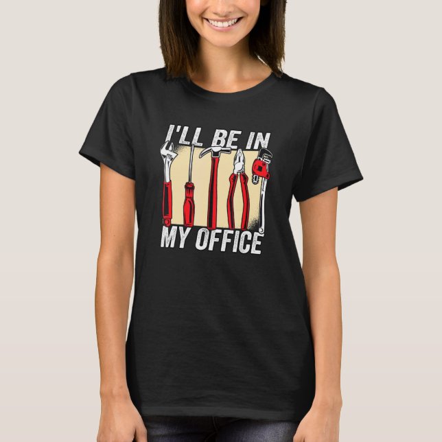 I Ll Be In My Office Carpenter 5 T-Shirt (Front)