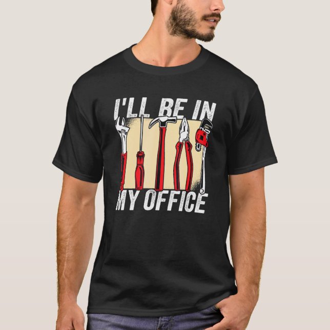 I Ll Be In My Office Carpenter 9 T-Shirt (Front)