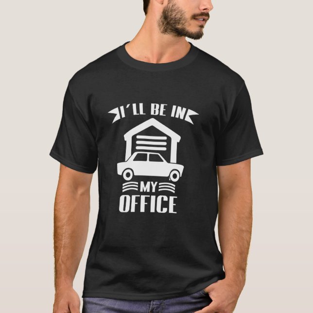 I Ll Be In My Office Garage Car Funny Mechanics T-Shirt (Front)