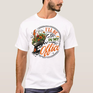 I’ll Be In My Office Gardening Quote T-Shirt