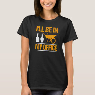 I Ll Be In My Office Pun Plant Gardening Humour Me T-Shirt