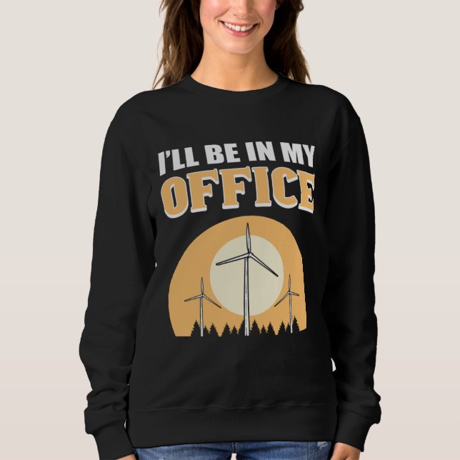 I ll Be In My Office Wind Turbine Technician Sweatshirt (Front)