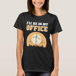 I ll Be In My Office Wind Turbine Technician T-Shirt