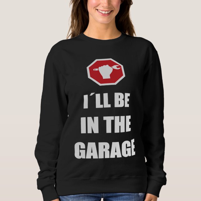 I´ll be in the garage Car Mechanic Sweatshirt (Front)