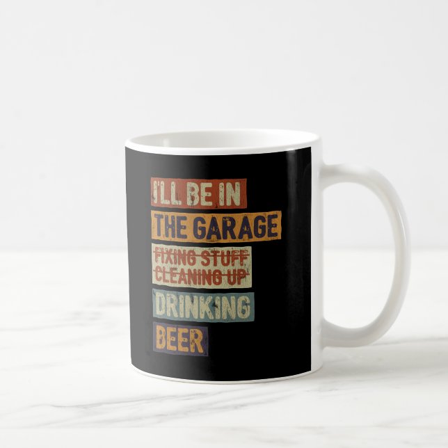 I’ll Be In The Garage Fixing Stuff Drinking Beer Coffee Mug (Right)