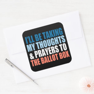 I’ll Be Taking My Thoughts And Prayers To The Box Square Sticker