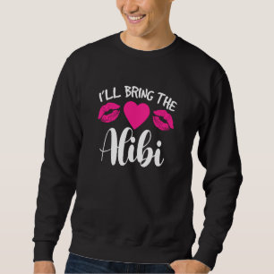 I Ll Bring The Alibi A Funny Bad Decisions Party D Sweatshirt