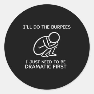 I’ll Do The Burpees I Just Need To Be Dramatic Fir Classic Round Sticker