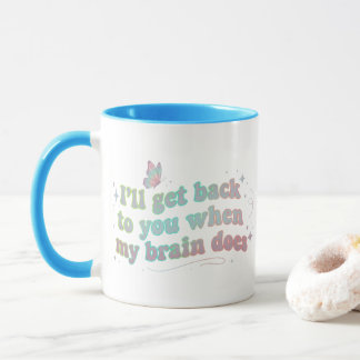 I’ll Get Back to You When My Brain Does – Funny  Mug