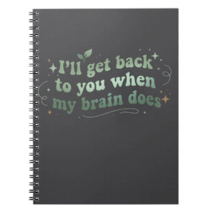 I’ll Get Back to You When My Brain Does Notebook