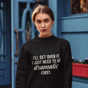 I’ll Get Over It Sweatshirt