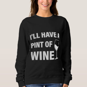 I Ll Have A Pint Of Wine Sweatshirt