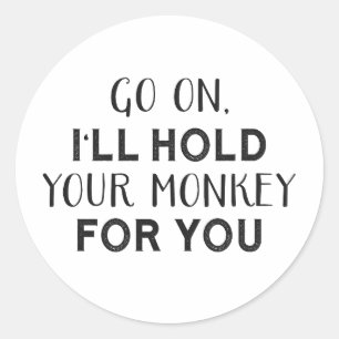 I’ll hold your monkey for you classic round sticker