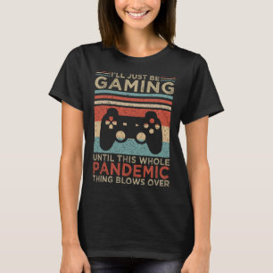 I ll Just Be Gaming Until This Whole Pandemic Thin T-Shirt
