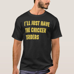 I ll Just Have The Chicken Tenders  Quote T-Shirt