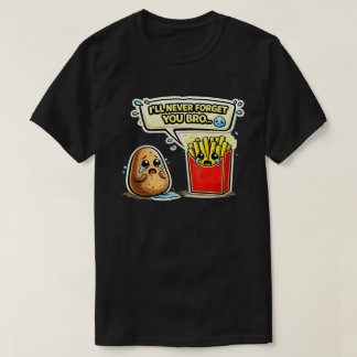 I’ll Never Forget You Bro Potato Art T-Shirt