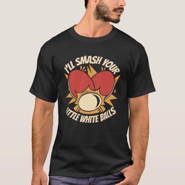 I ll Smash Your Little White Balls Balls Paddles P T-Shirt (Front)