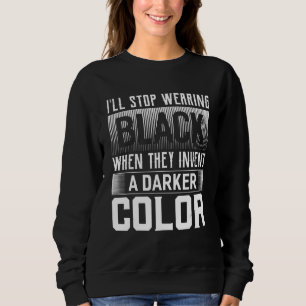 I ll Stop Wearing Black When They Make A Darker Co Sweatshirt