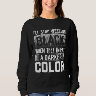I ll Stop Wearing Black When They Make A Darker Co Sweatshirt