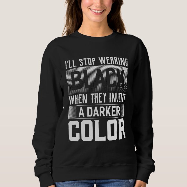 I ll Stop Wearing Black When They Make A Darker Co Sweatshirt (Front)