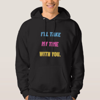I’ll Take My Time With You.” Minimal Hoodie