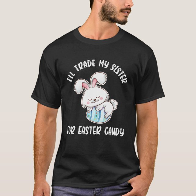 I ll Trade My Sister For Easter Candy Easter Bunny T-Shirt (Front)