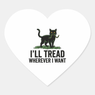 I’ll Tread Wherever I Want Funny Cat Attitude  Heart Sticker