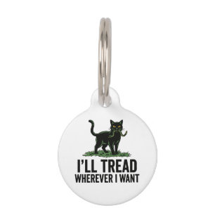 I’ll Tread Wherever I Want Funny Cat Attitude  Pet Tag