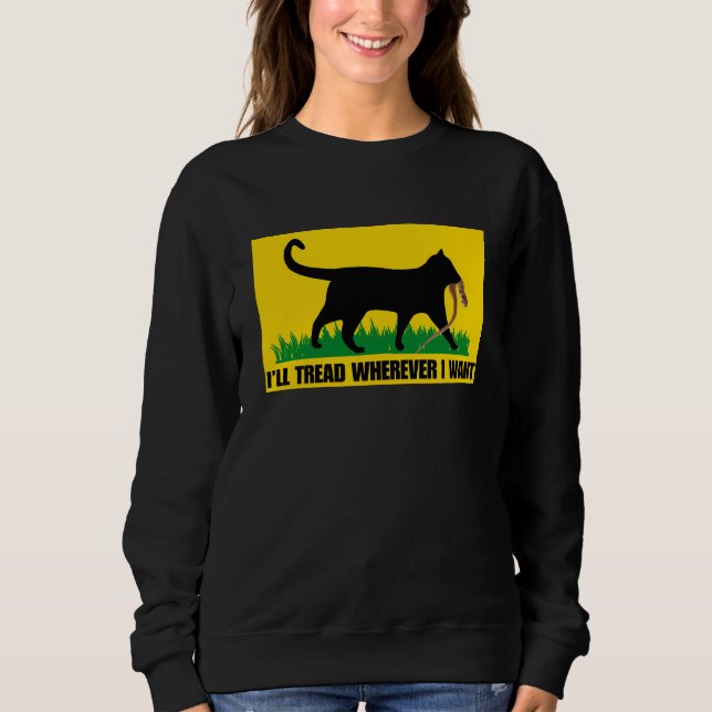 I’ll Tread Wherever I Want  Sweatshirt (Front)