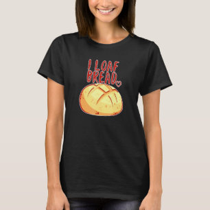 I Loaf Bread I Love Bread I Like Bread - Pun Wordp T-Shirt