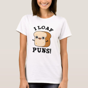 I Loaf Puns Funny Bread Pun T-Shirt