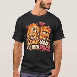 I Loaf You But I Need Space Funny Toast T-Shirt