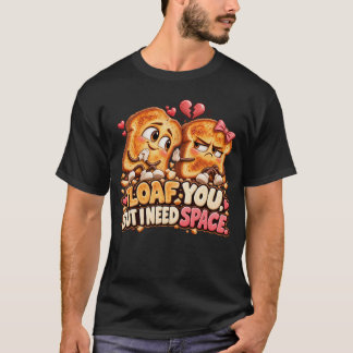 I Loaf You But I Need Space Funny Toast T-Shirt