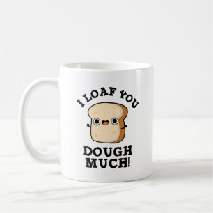 I Loaf You Dough Much Funny Bread Pun  Coffee Mug