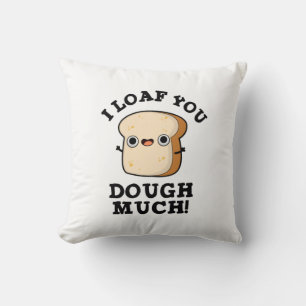I Loaf You Dough Much Funny Bread Pun Cushion