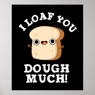I Loaf You Dough Much Funny Bread Pun Dark BG Poster