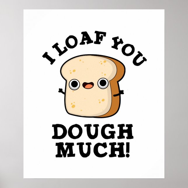 I Loaf You Dough Much Funny Bread Pun  Poster (Front)