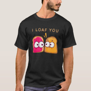 I Loaf You Funny Valentine's Day Bread Baking T-Shirt
