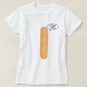 I Loaf You T-Shirt