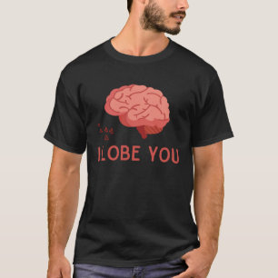 I Lobe You Anatomic Brain Love Medical Neurology D T-Shirt