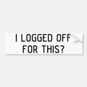I Logged Off Bumper Sticker