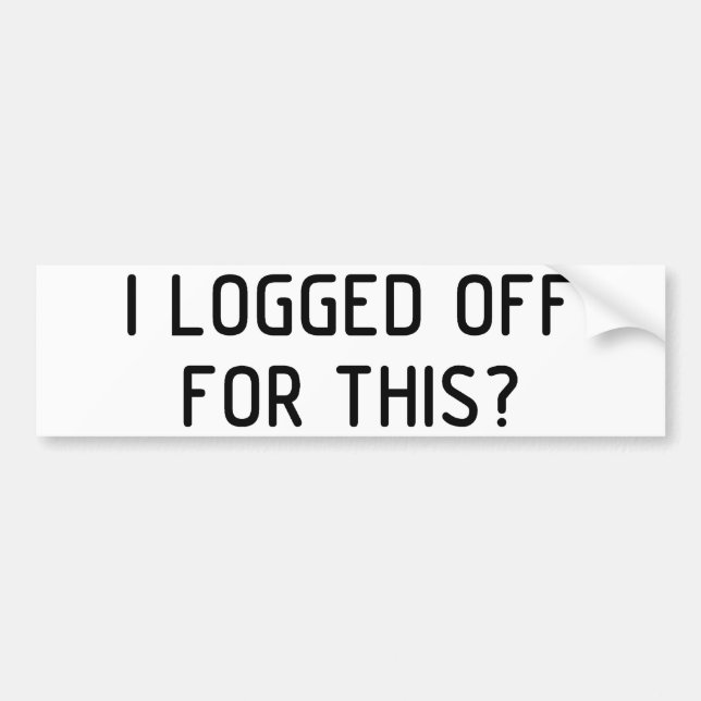 I Logged Off Bumper Sticker (Front)