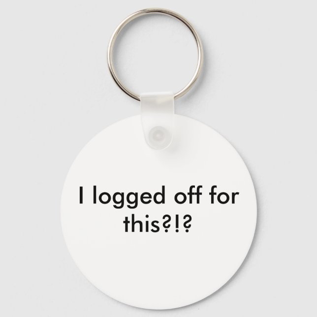 I logged off for this?!? key ring (Front)