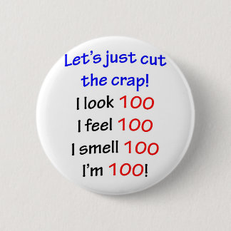 I look 100, I feel 100, I smell 100, I'm 100! 6 Cm Round Badge