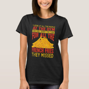 I Look At All The People At The Gym French Fries T-Shirt